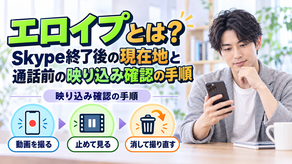 エロイプとは?Skype終了後の現在地と通話前の映り込み確認の手順